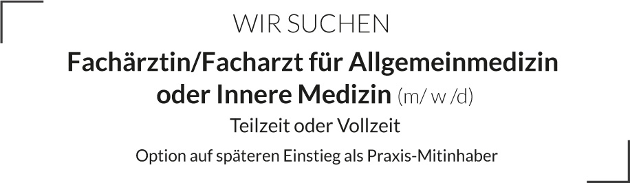 WIR SUCHEN Fachärztin/Facharzt für Allgemeinmedizin  oder Innere Medizin (m/ w /d), Teilzeit oder Vollzeit, Option auf späteren Einstieg als Praxis-Mitinhaber